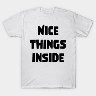 NICE THINGS INSIDE slogan Quote funny gift idea T-Shirt